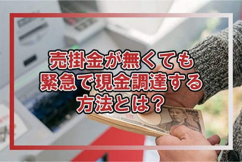 売掛金が無くても緊急で現金調達する方法とは？